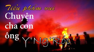 Tiểu phẩm vui: Chuyện cha con ông Y'Ng'Róc